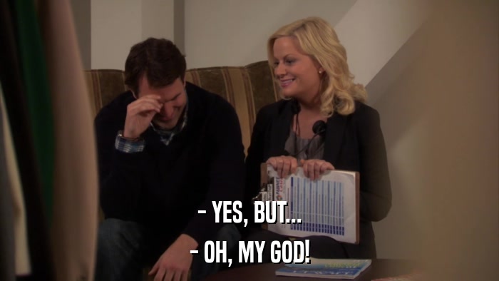 - YES, BUT... - OH, MY GOD! 