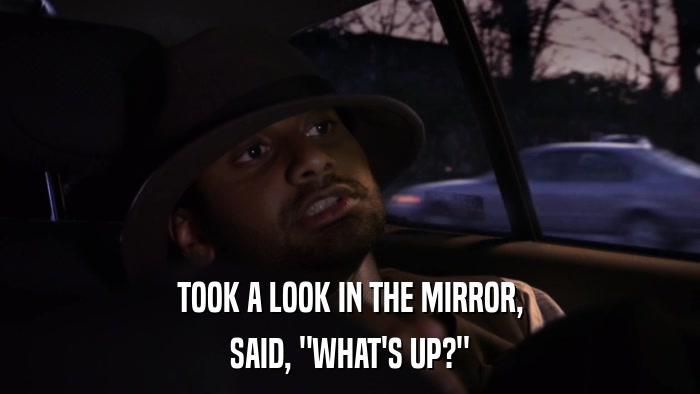 TOOK A LOOK IN THE MIRROR, SAID, 