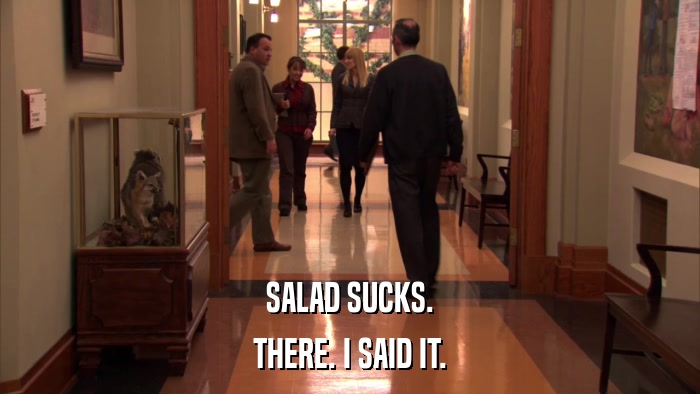SALAD SUCKS. THERE. I SAID IT. 