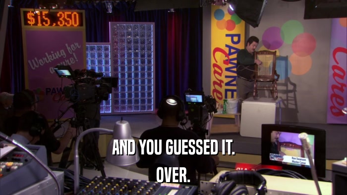 AND YOU GUESSED IT. OVER. 