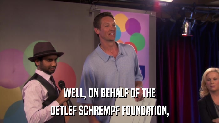 WELL, ON BEHALF OF THE DETLEF SCHREMPF FOUNDATION, 