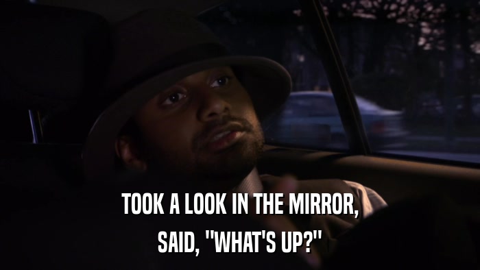 TOOK A LOOK IN THE MIRROR, SAID, 