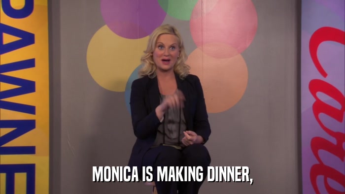 MONICA IS MAKING DINNER,  
