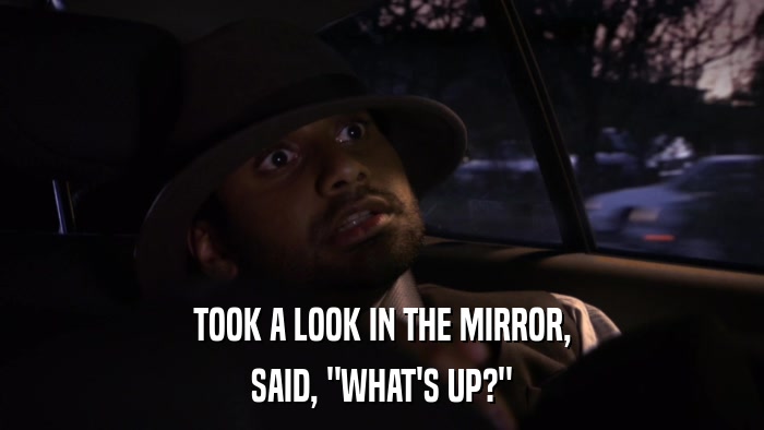 TOOK A LOOK IN THE MIRROR, SAID, 