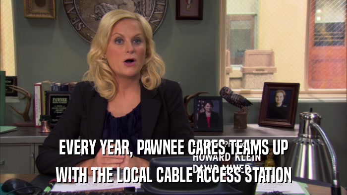 EVERY YEAR, PAWNEE CARES TEAMS UP WITH THE LOCAL CABLE ACCESS STATION 