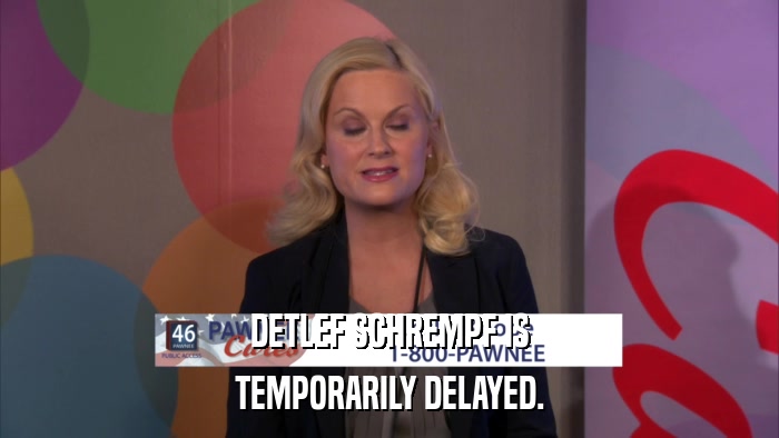 DETLEF SCHREMPF IS TEMPORARILY DELAYED. 