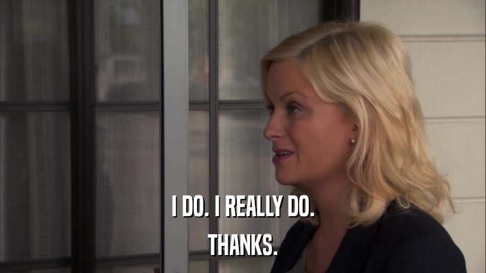 I DO. I REALLY DO. THANKS. 