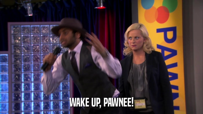 WAKE UP, PAWNEE!  