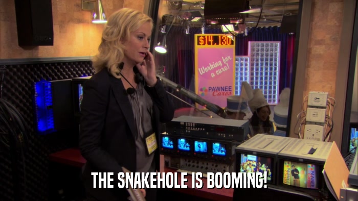 THE SNAKEHOLE IS BOOMING!  