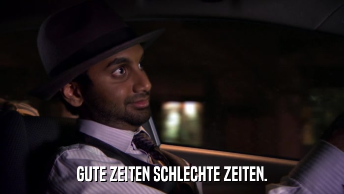 GUTE ZEITEN SCHLECHTE ZEITEN.  