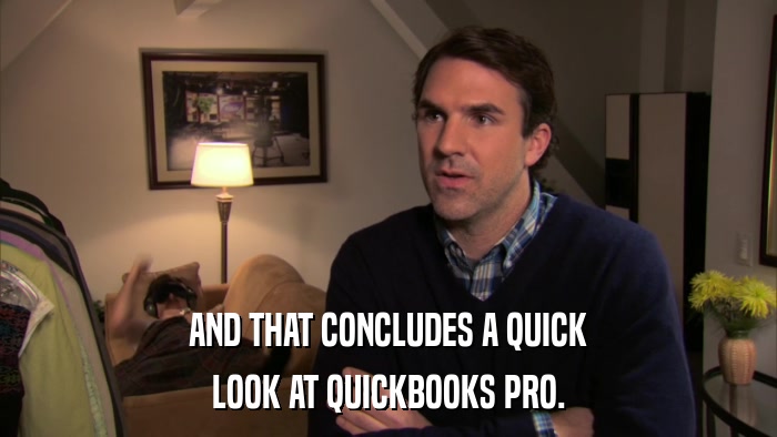 AND THAT CONCLUDES A QUICK LOOK AT QUICKBOOKS PRO. 