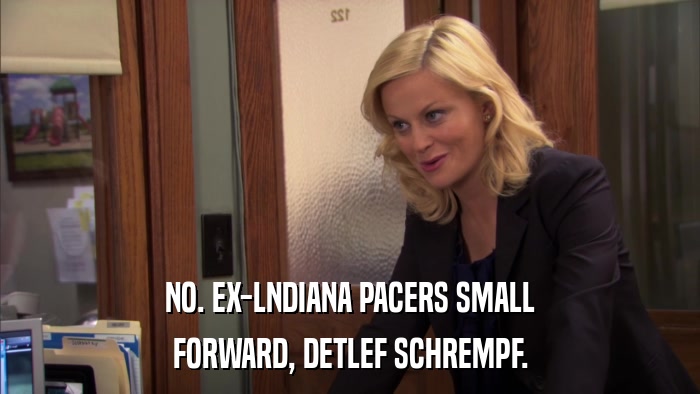 NO. EX-LNDIANA PACERS SMALL FORWARD, DETLEF SCHREMPF. 