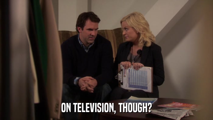ON TELEVISION, THOUGH?  