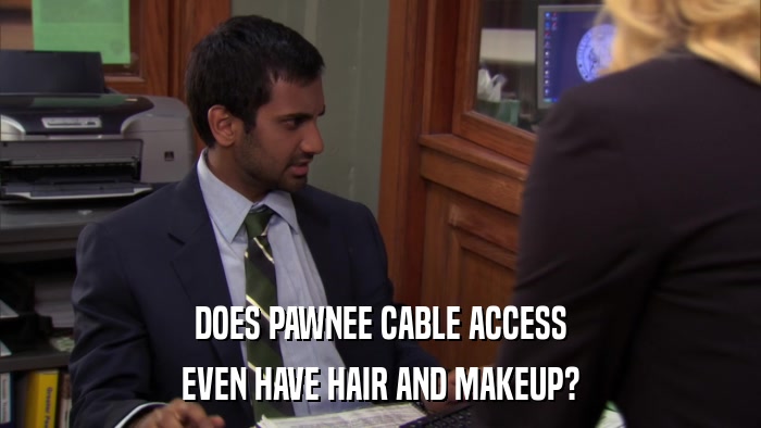 DOES PAWNEE CABLE ACCESS EVEN HAVE HAIR AND MAKEUP? 