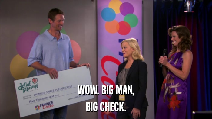 WOW. BIG MAN, BIG CHECK. 