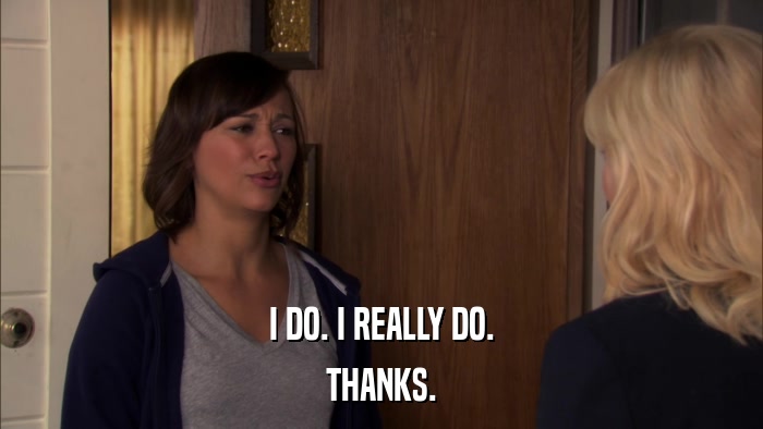 I DO. I REALLY DO. THANKS. 