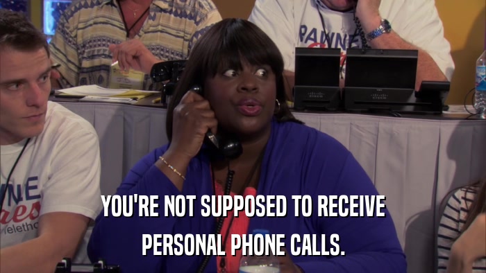YOU'RE NOT SUPPOSED TO RECEIVE PERSONAL PHONE CALLS. 