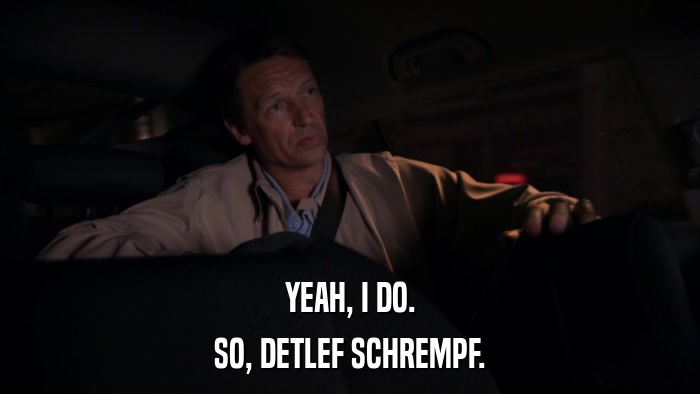 YEAH, I DO. SO, DETLEF SCHREMPF. 