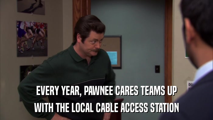 EVERY YEAR, PAWNEE CARES TEAMS UP WITH THE LOCAL CABLE ACCESS STATION 