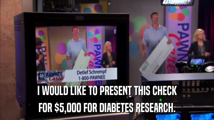 I WOULD LIKE TO PRESENT THIS CHECK FOR $5,000 FOR DIABETES RESEARCH. 