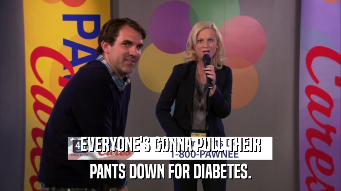 EVERYONE'S GONNA PULL THEIR PANTS DOWN FOR DIABETES. 