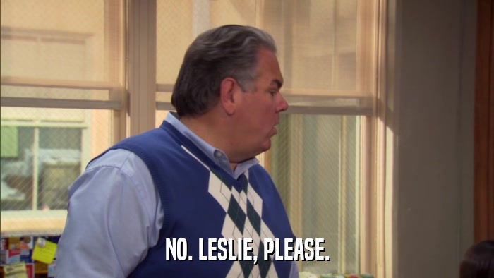 NO. LESLIE, PLEASE.  