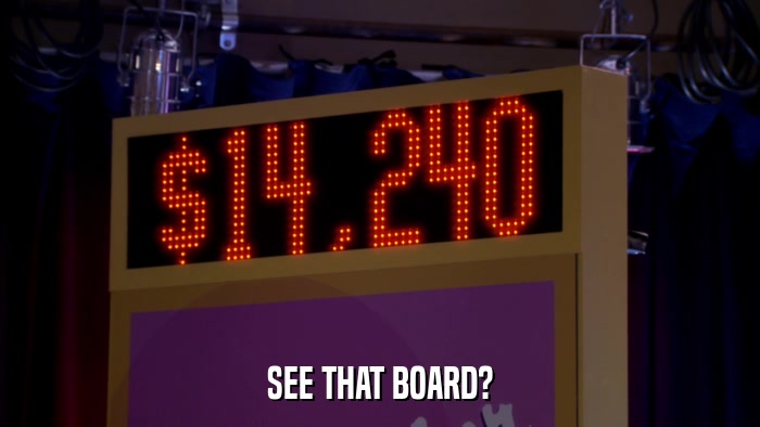 SEE THAT BOARD?  