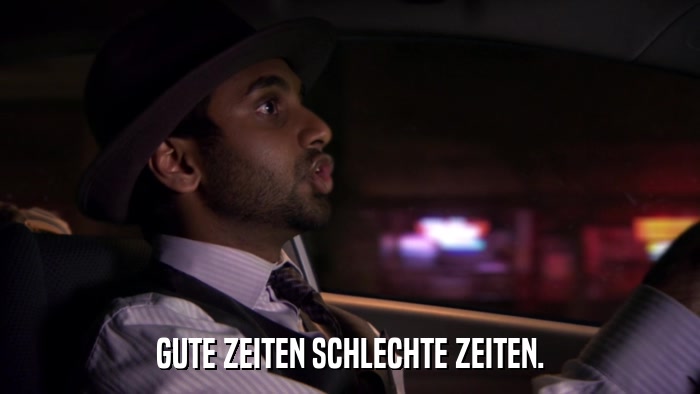 GUTE ZEITEN SCHLECHTE ZEITEN.  
