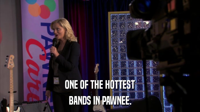 ONE OF THE HOTTEST BANDS IN PAWNEE. 