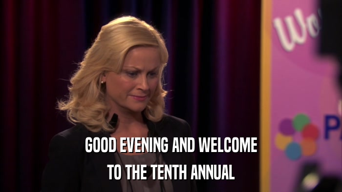 GOOD EVENING AND WELCOME TO THE TENTH ANNUAL 