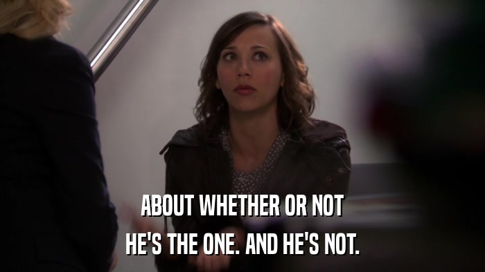 ABOUT WHETHER OR NOT HE'S THE ONE. AND HE'S NOT. 