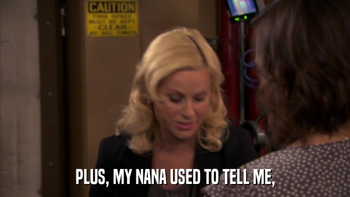 PLUS, MY NANA USED TO TELL ME,  