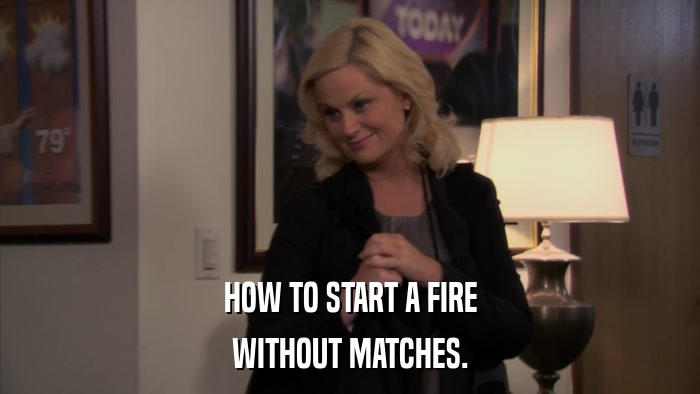HOW TO START A FIRE WITHOUT MATCHES. 