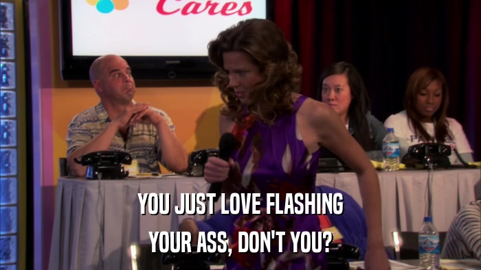 YOU JUST LOVE FLASHING YOUR ASS, DON'T YOU? 