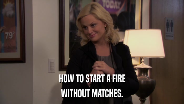 HOW TO START A FIRE WITHOUT MATCHES. 