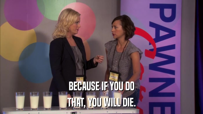 BECAUSE IF YOU DO THAT, YOU WILL DIE. 