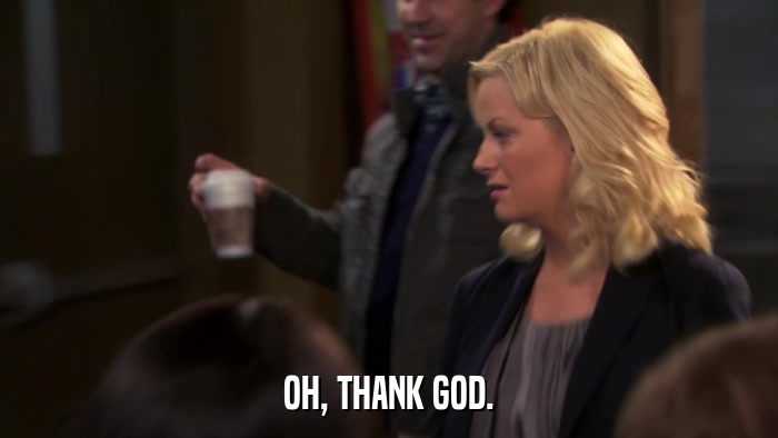 OH, THANK GOD.  