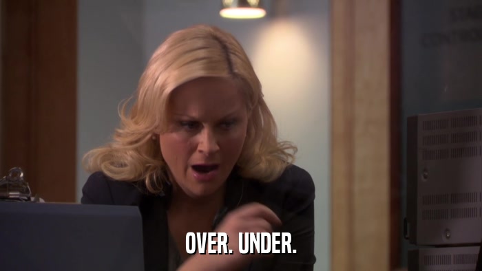 OVER. UNDER.  