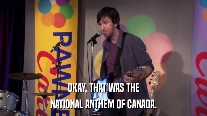 OKAY, THAT WAS THE NATIONAL ANTHEM OF CANADA. 