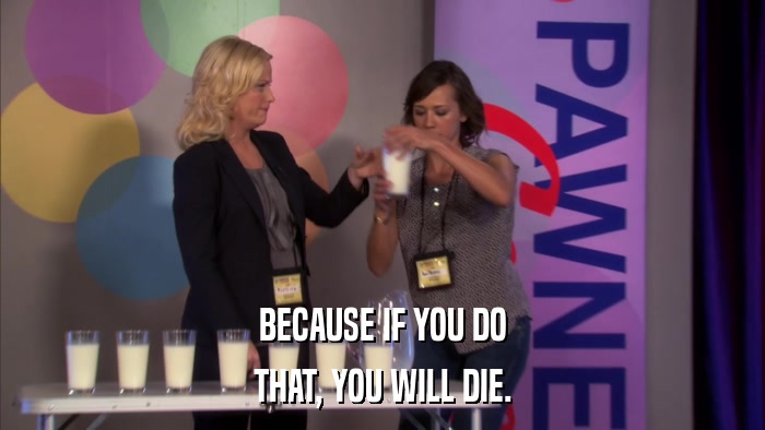 BECAUSE IF YOU DO THAT, YOU WILL DIE. 