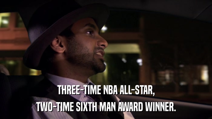 THREE-TIME NBA ALL-STAR, TWO-TIME SIXTH MAN AWARD WINNER. 