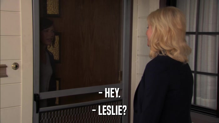 - HEY. - LESLIE? 
