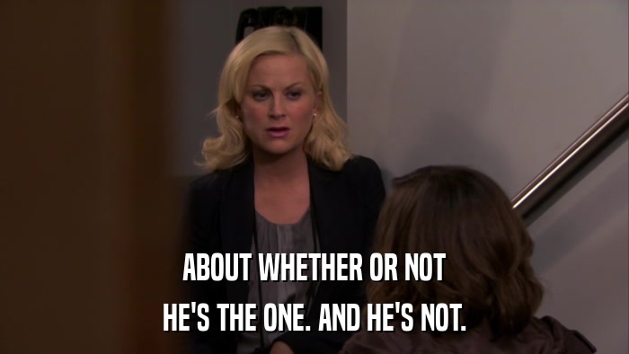 ABOUT WHETHER OR NOT HE'S THE ONE. AND HE'S NOT. 