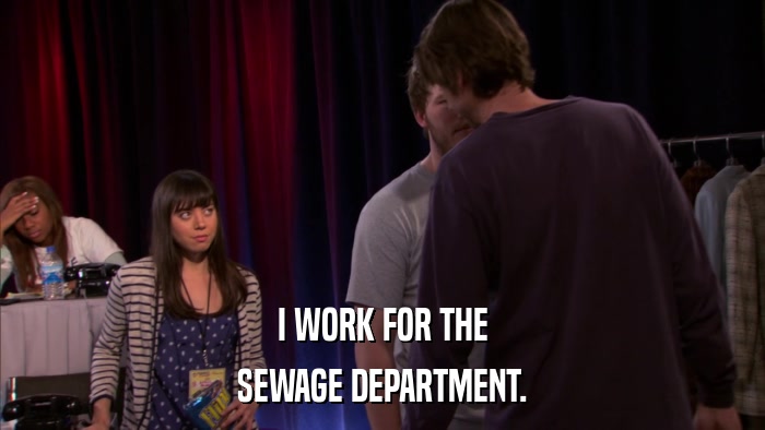 I WORK FOR THE SEWAGE DEPARTMENT. 