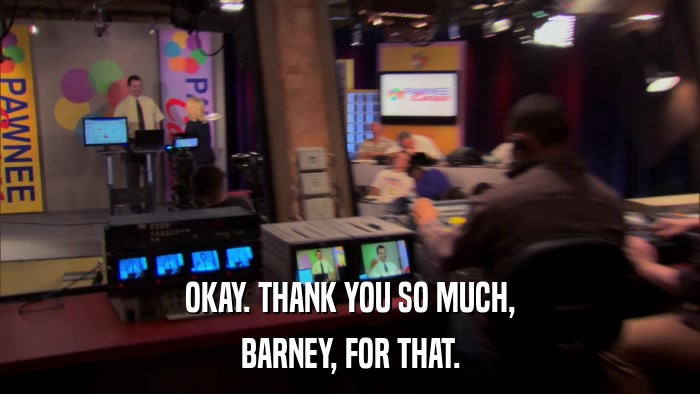 OKAY. THANK YOU SO MUCH, BARNEY, FOR THAT. 