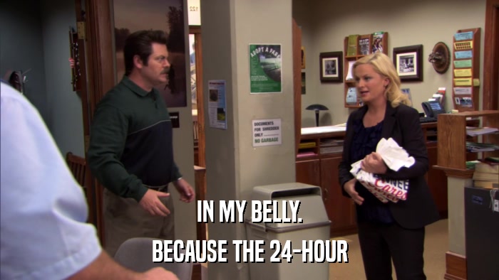 IN MY BELLY. BECAUSE THE 24-HOUR 