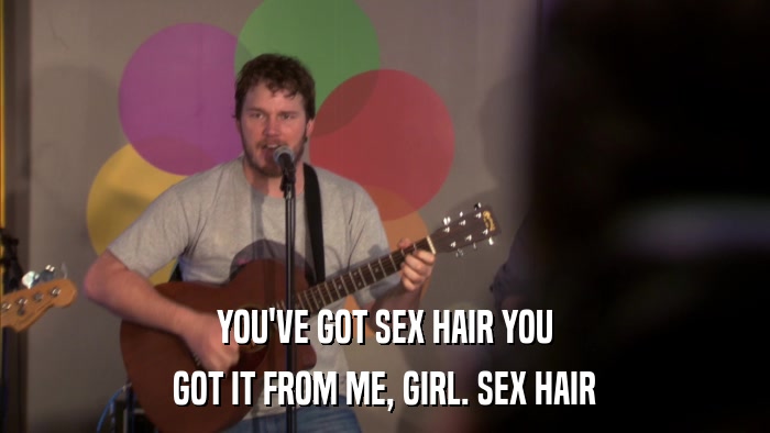 YOU'VE GOT SEX HAIR YOU GOT IT FROM ME, GIRL. SEX HAIR 