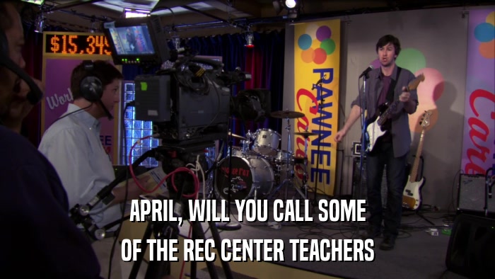 APRIL, WILL YOU CALL SOME OF THE REC CENTER TEACHERS 