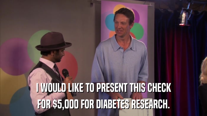 I WOULD LIKE TO PRESENT THIS CHECK FOR $5,000 FOR DIABETES RESEARCH. 