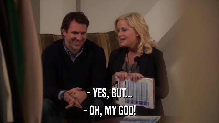 - YES, BUT... - OH, MY GOD! 